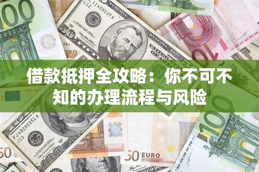 北京借款抵押全攻略：你不可不知的办理流程与风险